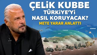 Çelik Kubbe Türkiyeyi Nasıl Koruyacak? Mete Yarar Anlattı