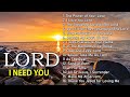 I NEED YOU, LORD. Reflection of Praise & Worship Songs Collection