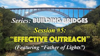"Building Bridges" Session #5 "EFFECTIVE OUTREACH" 060622