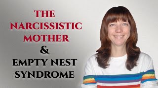 Empty Nest Syndrome And The Narcissistic Mother