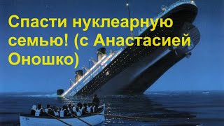 Спасти Нуклеарную Семью! (С Анастасией Оношко)