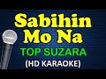 SABIHIN MO NA - Top Suzara (HD Karaoke)