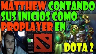 MATTHEW CONTANDO SUS INICIOS COMO PROPLAYER EN DOTA 2