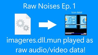 Raw Noises Ep. 1 - Imageres.dll.mun Read As Raw Audiovideo Data
