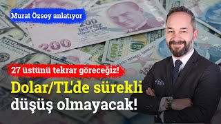 Dolar/TL'de Sürekli Düşüş Olmayacak! 27 Üstünü Tekrar Göreceğiz | Murat Özsoy