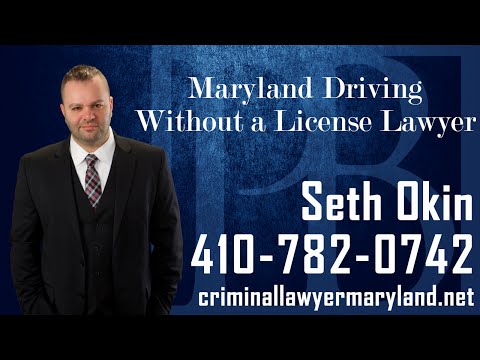 Maryland criminal lawyer Seth Okin talks about driving without a license in MD.