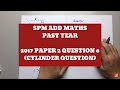 SPM 2017 ADD MATHS PAPER 2 QUESTION 6 - CYLINDER QUESTION