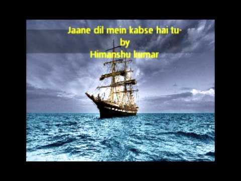 Jaane dil mein kabse hai tu- by himanshu kumar