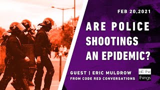 ATT#84 Are Police Shootings an Epidemic? || 2/20/2021