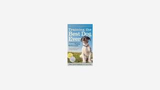 Training the Best Dog Ever: A 5-Week Program Using the Power of Positive Reinforcement
