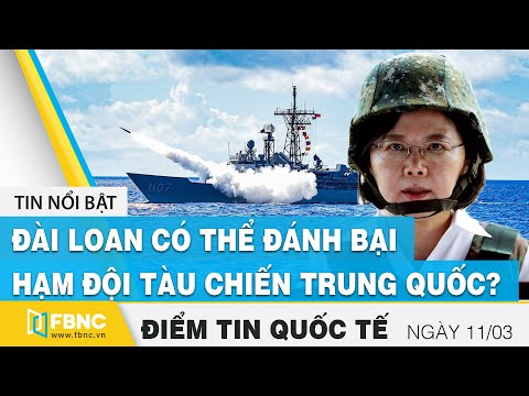 Tin quốc tế nóng nhất hôm nay 11/3 | Đài Loan có thể đánh bại hạm đội tàu chiến Trung Quốc ? | FBNC