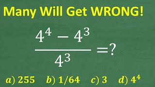 (4 to the 4th ) - (4 to the 3rd ) over 4 cubed =? MANY will get WRONG! (No Calculator)
