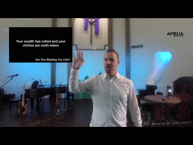 Sunday 7.4.2021 • Are You Wasting Your Life? • James 4:13-5:6