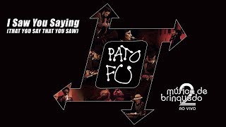 Watch Pato Fu I Saw You Saying That You Say That You Saw video