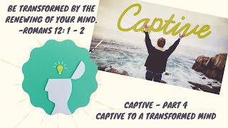 Captive Week 4 - Captive to a Transformed Mind