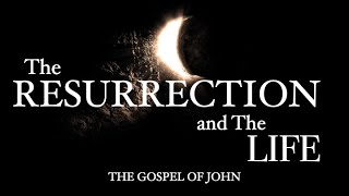 The Resurrection and The Life: Week 3