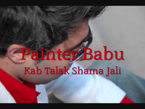 Painter Babu - Kab Talak Shama Jali