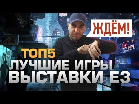 ТОП5 ЛУЧШИХ ИГР ВЫСТАВКИ E3 ТОП5 ЛУЧШИХ ИГР ВЫСТАВКИ E3