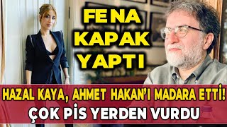 Hazal Kaya, Ahmet Hakan’ı madara etti! Çok pis yerden vurdu
