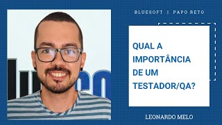 Qual A Importância De Um Testadorqa? Leonardo Melo Papo Reto T7E09