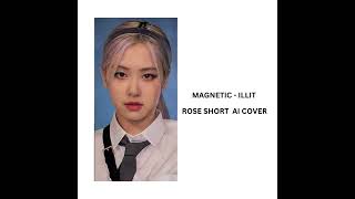 ILLIT (아일릿) ‘Magnetic’ / ROSE BLACKPINK SHORT AI COVER