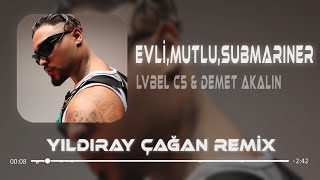 Lvbel C5 & Demet Akalın - EVLİ, MUTLU, SUBMARINER ( Yıldıray Çağan Remix )