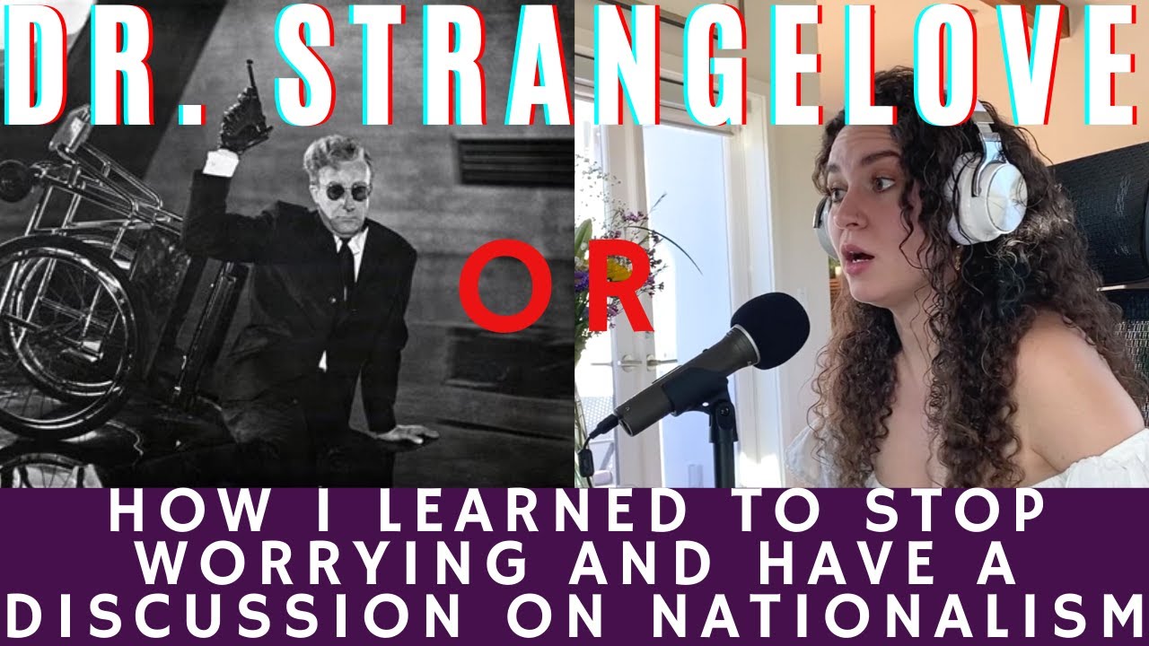 Dr. Strangelove or: How I Learned to Stop Worrying and Have a Discussion on Nationalism