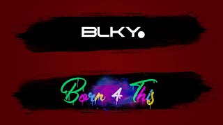 BLKY - Born 4 This (Lyric Video)
