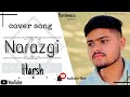 Nit di (narazgi) teri | HARSH | Aarsh benipal | cover song#narazgi #aarshbenipal#punjabistatus