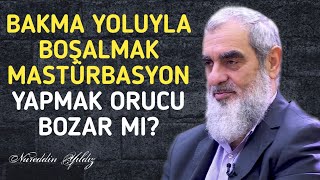 BAKMA YOLUYLA BOŞALMAK, MASTÜRBASYON YAPMAK ORUCU BOZAR MI? | Nureddin Yıldız @a