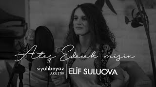 Elif Suluova - Ateş Edecek misin (SiyahBeyaz Akustik)