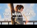 Chal Wahan Jaate Hain - Arijit Singh Song | Slowed And Reverb Lofi Mix