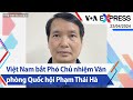 Việt Nam bắt Phó Chủ nhiệm Văn phòng Quốc hội Phạm Thái Hà | Truyền hình VOA 23/4/24