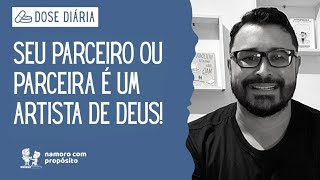 DOSE DIÁRIA: Seu parceiro ou parceira é um artista de Deus