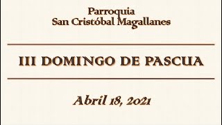III Domingo de Pascua - Abril 18, 2021.