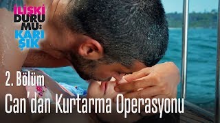 Can'dan kurtarma operasyonu - İlişki Durumu Karışık 2. Bölüm