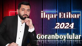 İlqar Etibar - Goranboylular 2024 Yeni