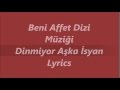 Beni Affet Dizi Müziği - Dinmiyor Aşka Isyan Lyrics (Sarki Sözü)