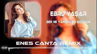 Ebru Yaşar  - Ne Yangınlar Gördüm (Enes Çanta Remix)