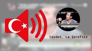 Cevdet, La Şerefsiz - Ses Efekti