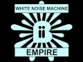 White Noise Machine - Empire (Original Mix)