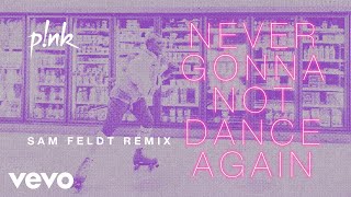 P!Nk - Never Gonna Not Dance Again (Sam Feldt Remix (Audio))