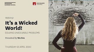 It’s a Wicked World! Solving Unsolvable Problems Macquarie Business School Macquarie University