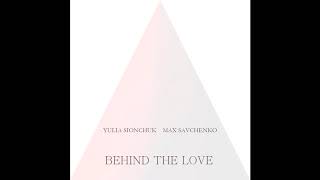 Yulia Sionchuk Ft. Max Savchenko - Behind The Love (Radio Edit 2018)