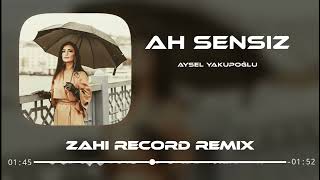 Aysel Yakupoğlu - Ah Sensiz ( Zahi Record Remix )