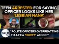 Teen Arrested For Saying Officer Looks Like Her ‘Lesbian Nana’ | Cristo | Peter Bleksley