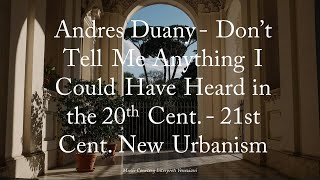 Andres Duany - Don’t Tell Me Anything I Could Have Heard in the 20th Cent.- 21st