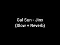 Gal Sun - Jinx (Slow + Reverb)