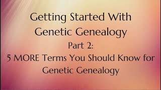 5 MORE TERMS You Should Know for Genetic Genealogy // PART 2