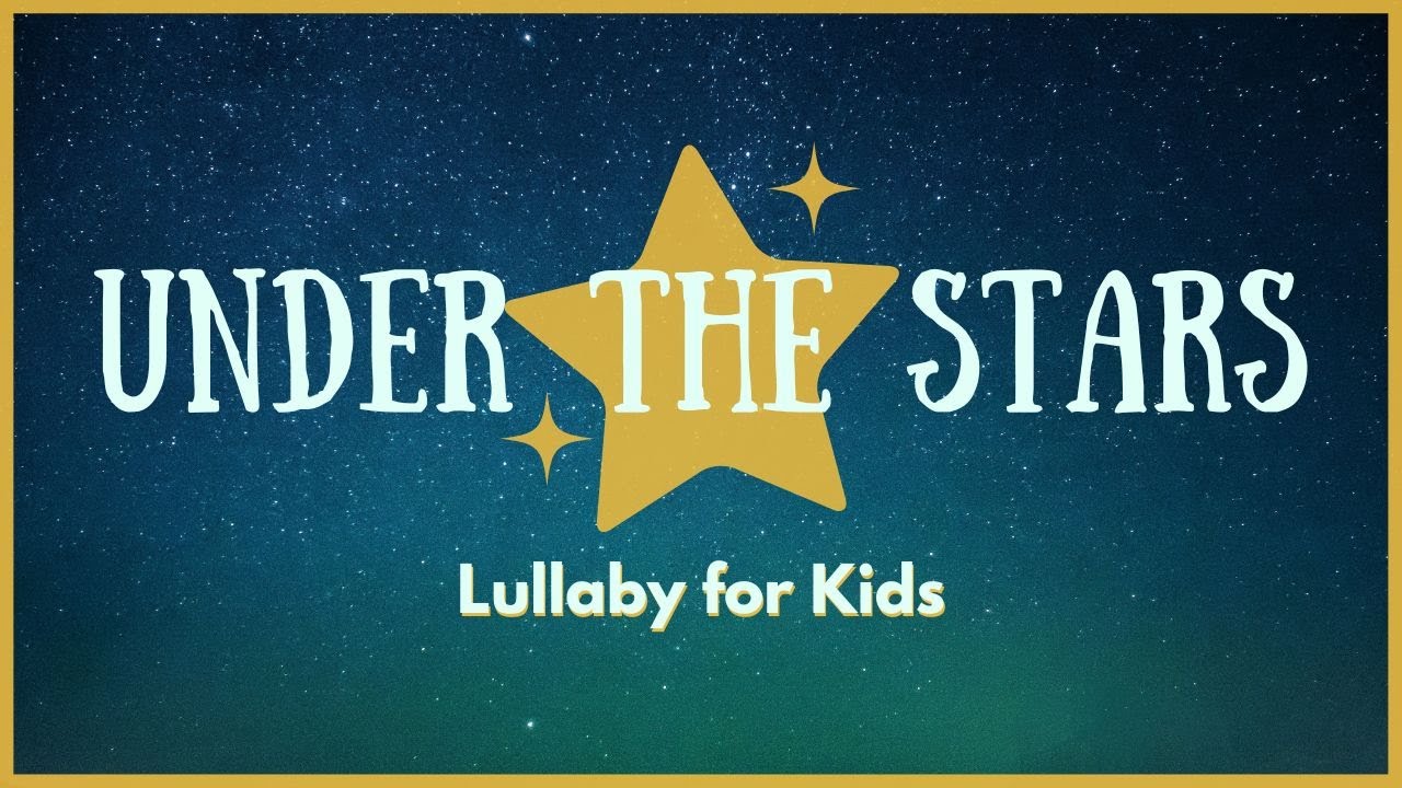 Under the Stars | Lullaby for Kids | Star Song for Kids